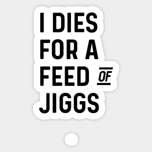 I Dies For A Feed Of Jiggs || Newfoundland and Labrador || Gifts || Souvenirs || Clothing Sticker